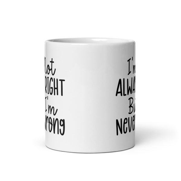 I'm Not Always Right But I'm Never Wrong Funny Coffee Mug / Cup - Image 4