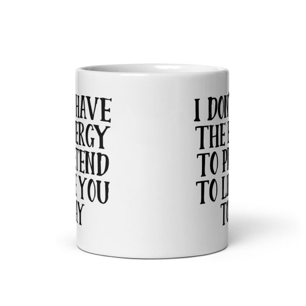 I Don't Have The Energy To Pretend To Like You Today Funny Coffee Mug / Cup - Image 4