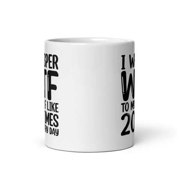 I Whisper WTF To Myself Every Day Funny Coffee Mug / Cup - Image 4