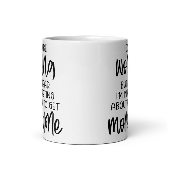 I Could Be Working But Instead I'm in a Meeting Funny Coffee Mug / Cup - Image 4