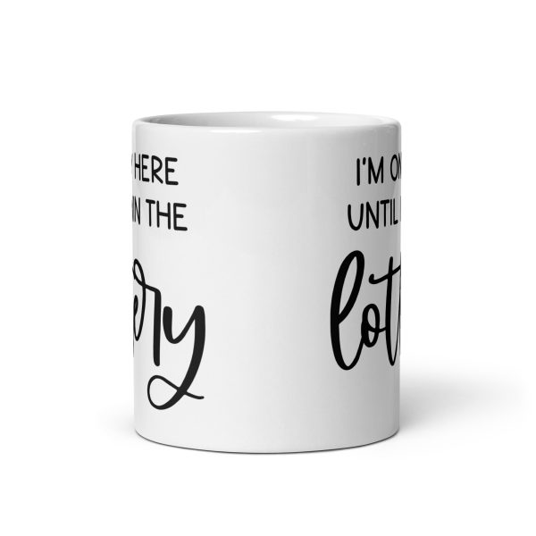 I'm only here until I win the lottery Funny Coffee Mug / Cup - Image 4