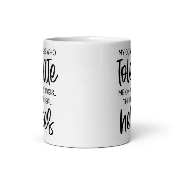 My co-workers who tolerate me on a daily basis they're the real heroes Funny Coffee Mug / Cup - Image 4