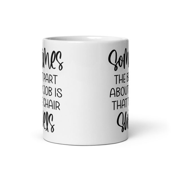 Sometimes the best part about my job is that the chair swivels Funny Coffee Mug / Cup - Image 3