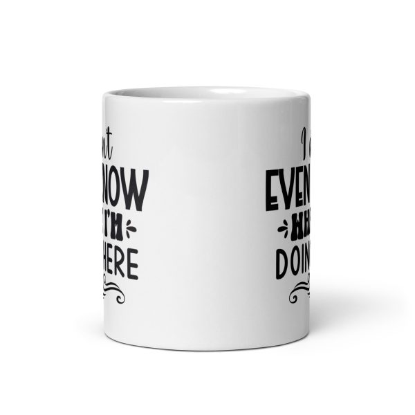 I don't even know what I'm doing here Funny Coffee Mug / Cup - Image 3