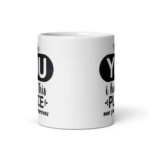 I hate you I hate this place see you tomorrow Funny Coffee Mug / Cup - Image 3