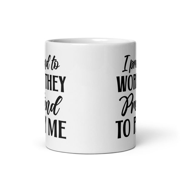 I pretend to work they pretend to pay me Funny Coffee Mug / Cup - Image 3