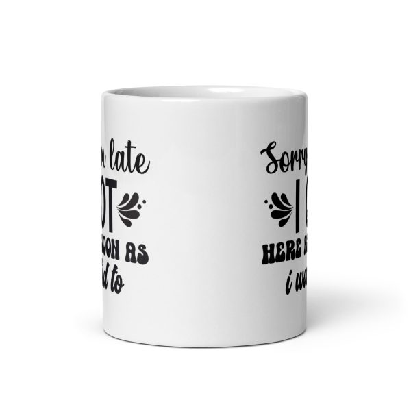 Sorry I'm late I got here as soon as I wanted to Funny Coffee Mug / Cup - Image 3