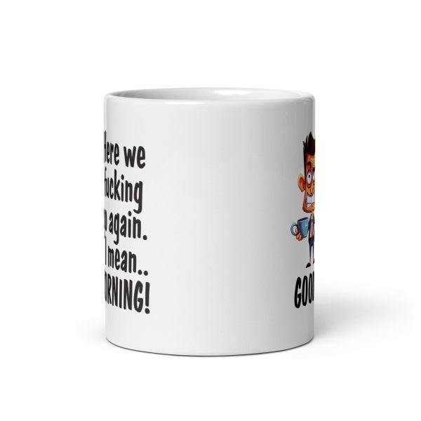 Here we fucking go again I mean good morning Funny Coffee Mug / Cup - Image 3