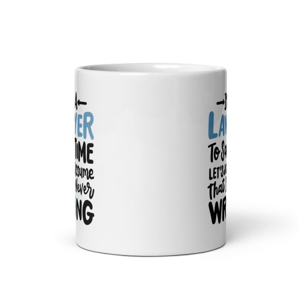 I'm a lawyer to save time let's just assume that I'm never wrong Funny Coffee Mug / Cup - Image 3