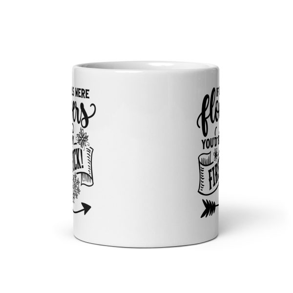 If girls were flowers you'd be my first pick Funny Coffee Mug / Cup - Image 3