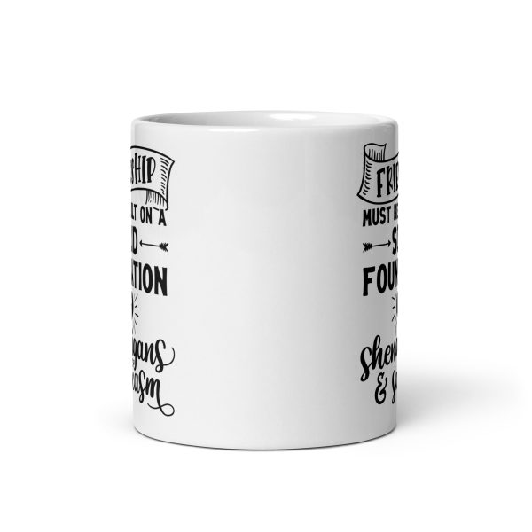 Friendship must be built on a solid foundation of shenanigans & sarcasm Funny Coffee Mug / Cup - Image 3