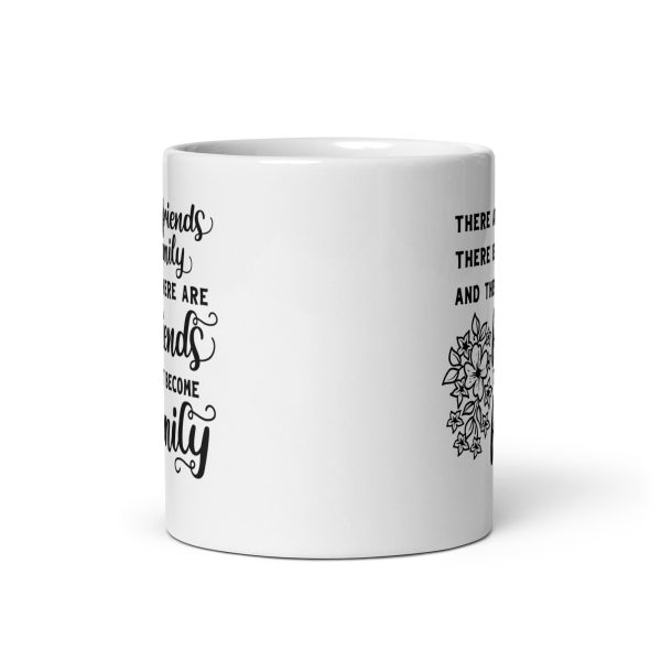 There are friends there is family and then there are friends that become family Funny Coffee Mug / Cup - Image 3