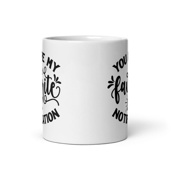 You are my favorite notification Funny Coffee Mug / Cup - Image 3