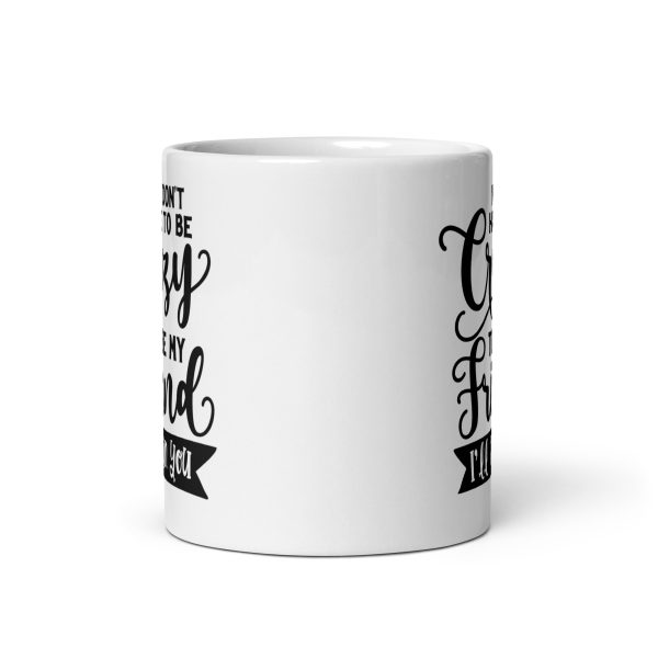 You don't have to be crazy to be my friend I'll train you Funny Coffee Mug / Cup - Image 3