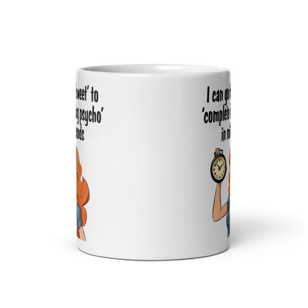 I can go from sweet to complete fucking psycho in milliseconds funny coffee mug / cup - Image 4