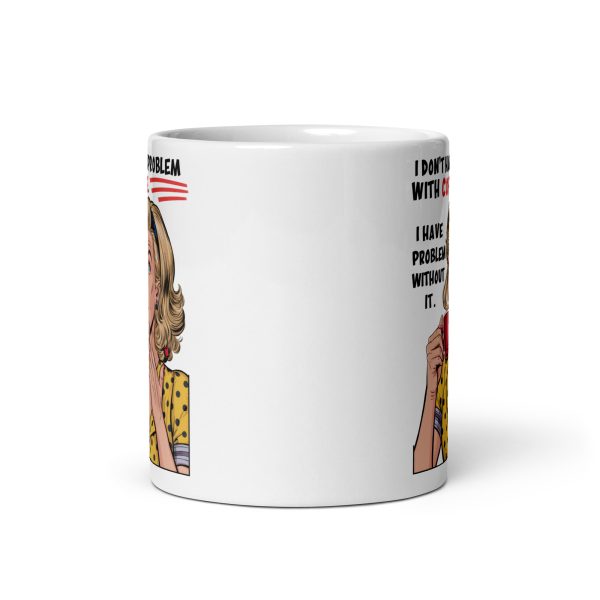 I don't have a problem with coffee I have problem without it funny coffee mug / cup - Image 3