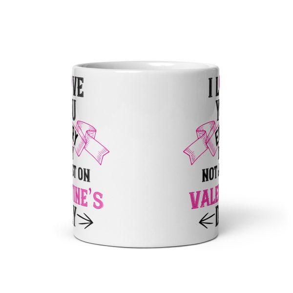 I love you every day not just on valentine's day funny coffee mug / cup - Image 3