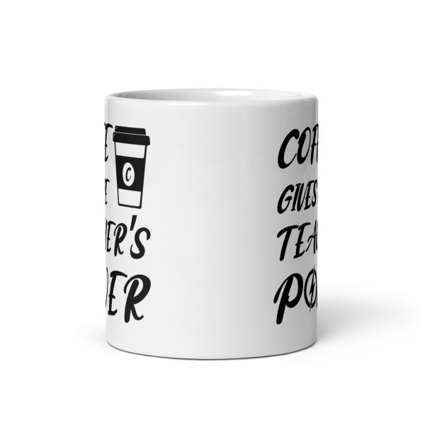 Coffee gives me teacher's power funny coffee mug / cup - Image 3