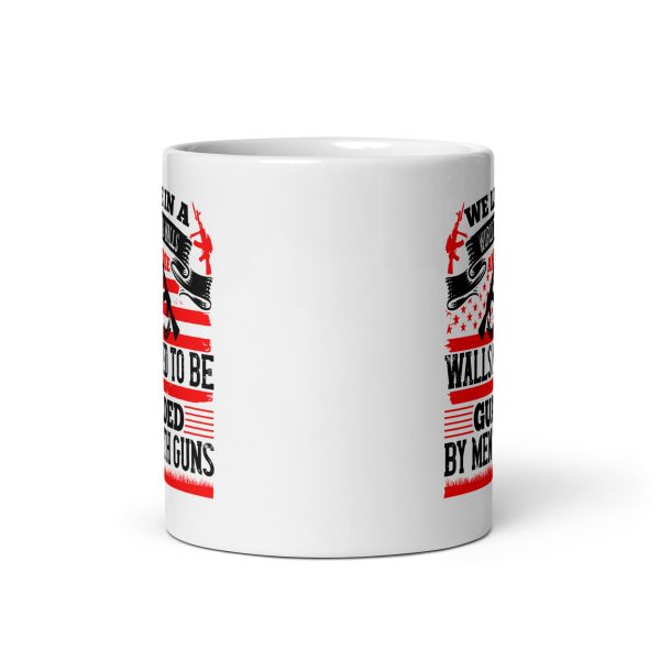 We live in a world that has walls and those walls need to be guarded by men with guns funny coffee mug / cup - Image 3