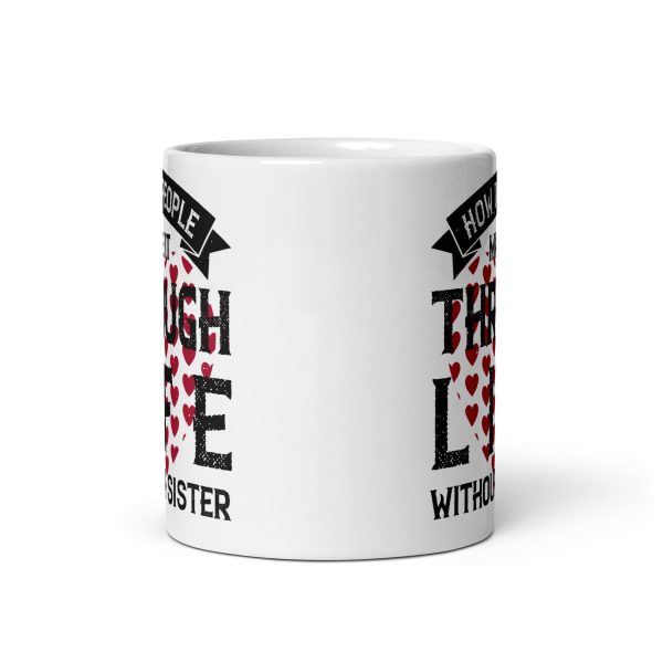 How do people make it through life without a sister funny coffee mug / cup - Image 3