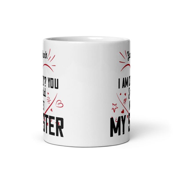 You think I'm crazy? You should meet my sister funny coffee mug / cup - Image 3