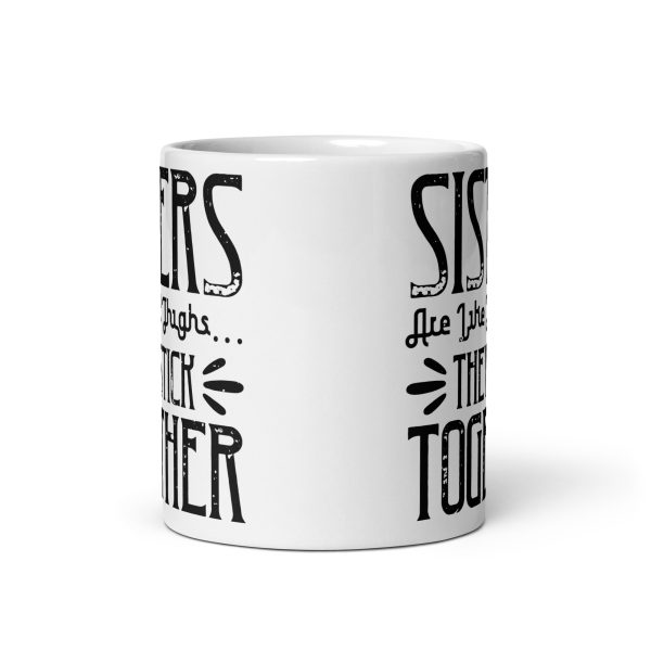 Sisters are like fat thigs they stick together funny coffee mug / cup - Image 3