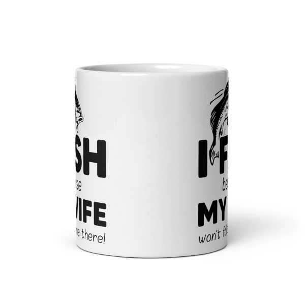 I fish because my wife won't follow me there funny coffee mug / cup - Image 3