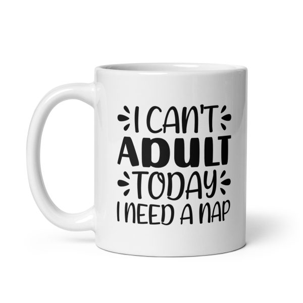 I Can't Adult Today I Need A Nap Funny Coffee Mug / Cu - Image 3