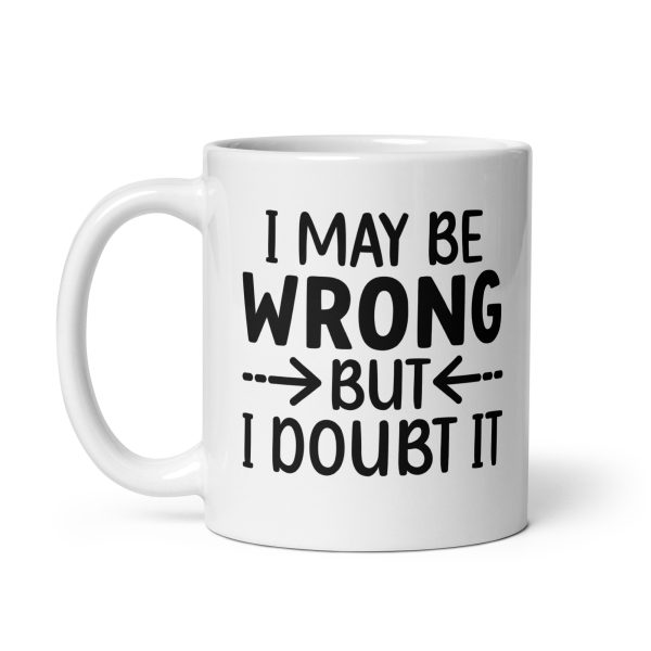 I May Be Wrong But I Doubt It Funny Coffee Mug / Cup - Image 3