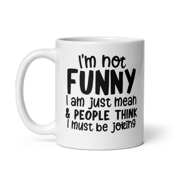 I'm Not Funny I'm Just Mean Funny Coffee Mug / Cup - Image 3