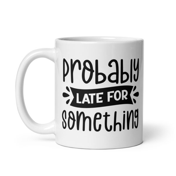 Probably Late For Something Funny Coffee Mug / Cup - Image 3