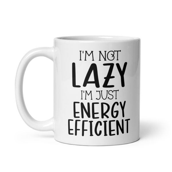 I'm Not Lazy I'm Just Energy Efficient Funny Coffee Mug / Cup - Image 3