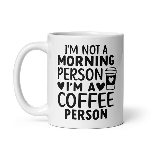 I'm Not a Morning Person I'm a Coffee Person Funny Coffee Mug / Cup - Image 3