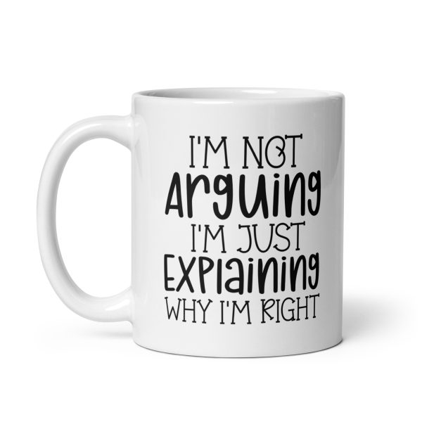 I'm Not Arguing I'm Just Explaining Why I'm Right Funny Coffee Mug / Cup - Image 3