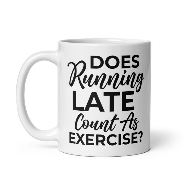 Does Running Late Count As Exercise Funny Coffee Mug / Cup - Image 3