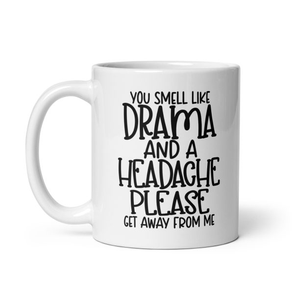 You Smell Like Drama and a Headache Please Get Away From Me Funny Coffee Mug / Cup - Image 3