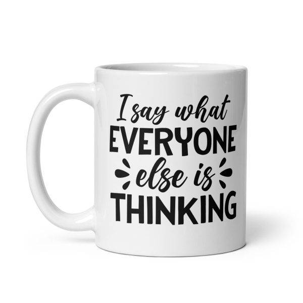 I Say What Everyone Else Is Thinking Funny Coffee Mug / Cup - Image 3