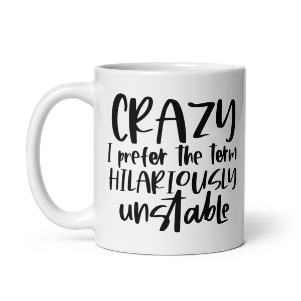 Crazy I Prefer The Term Hilariously Unstable Funny Coffee Mug / Cup - Image 3