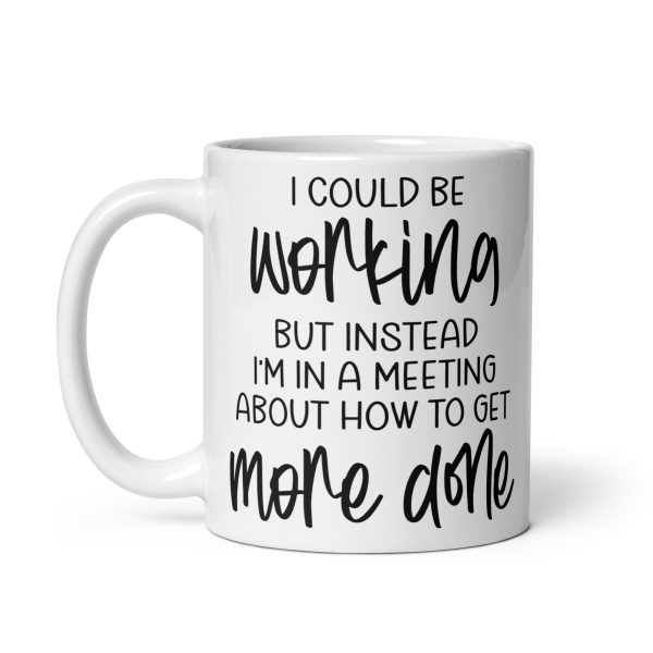 I Could Be Working But Instead I'm in a Meeting Funny Coffee Mug / Cup - Image 3