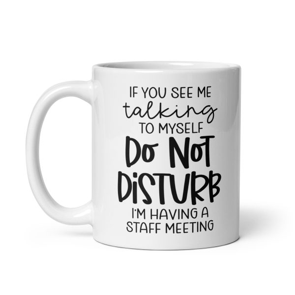 If you see me talking to myself do not disturb I'm having a staff meeting Funny Coffee Mug / Cup - Image 3