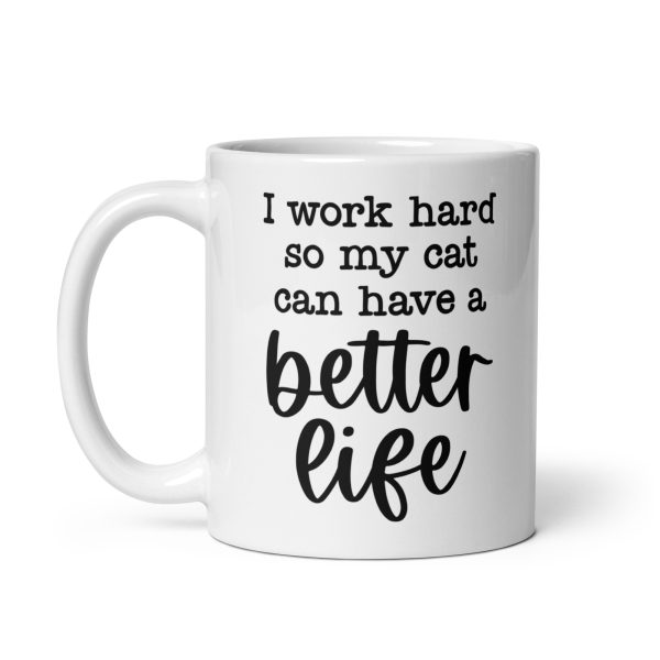 I work hard so my cat can have a better life Funny Coffee Mug / Cup - Image 3