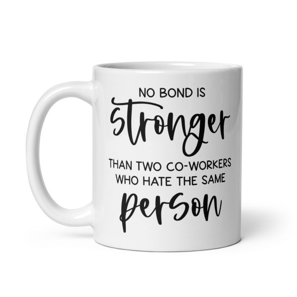 No bond is stronger than two co-workers who hate the same person Funny Coffee Mug / Cup - Image 3