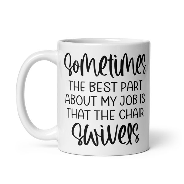 Sometimes the best part about my job is that the chair swivels Funny Coffee Mug / Cup - Image 2