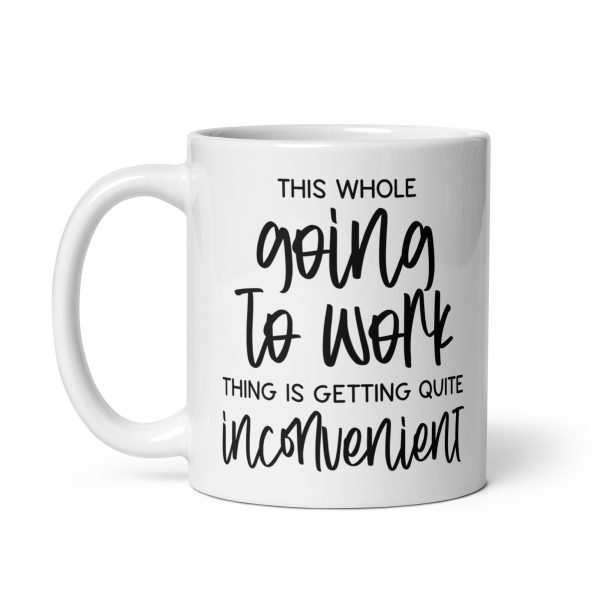 This whole going to work thing is getting quite inconvenient Funny Coffee Mug / Cup - Image 2