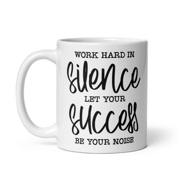 Work hard in silence let your success be your noise Funny Coffee Mug / Cup - Image 2