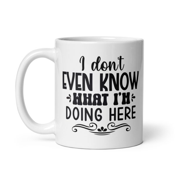 I don't even know what I'm doing here Funny Coffee Mug / Cup - Image 2