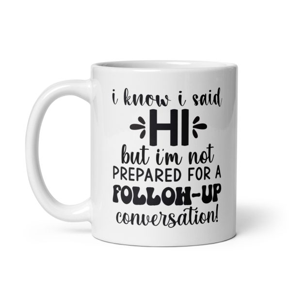 I know I said hi but I'm not prepared for a follow-up conversation Funny Coffee Mug / Cup - Image 2