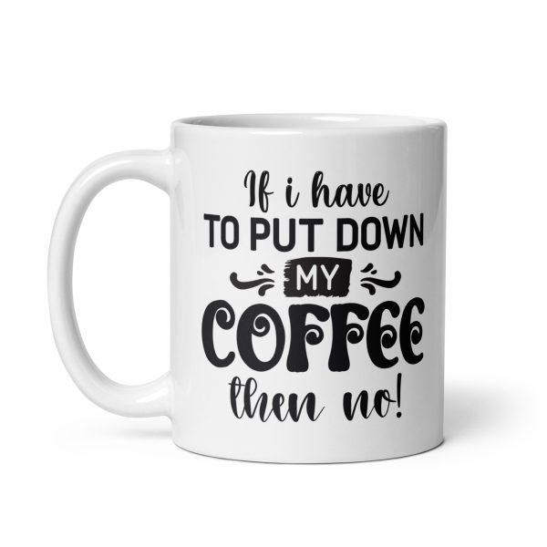 If I have to put down my coffee then no Funny Coffee Mug / Cup - Image 2