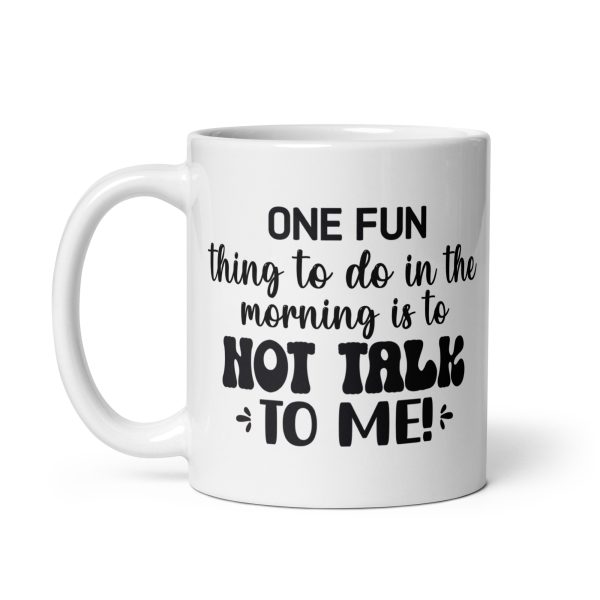 One fun thing to do in the morning is to not talk to me Funny Coffee Mug / Cup - Image 2