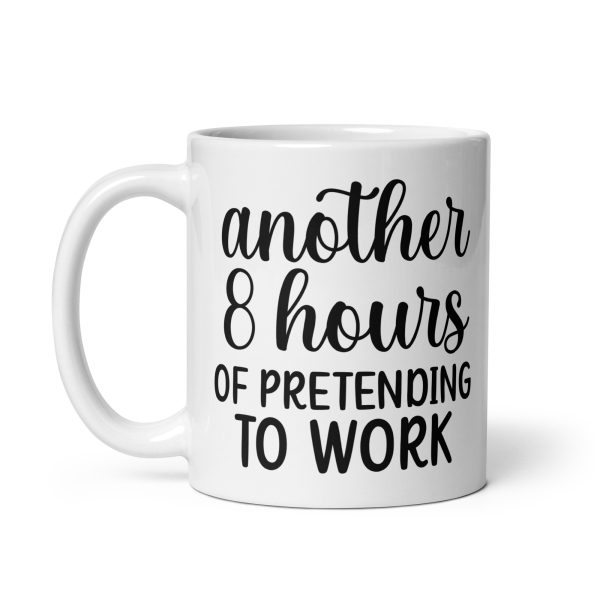 Another 8 hours of pretending to work Funny Coffee Mug / Cup - Image 2